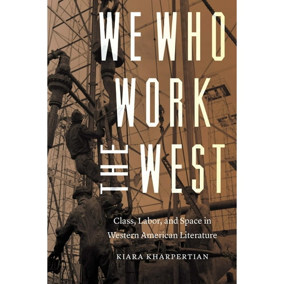 Postwestern Horizons: We Who Work the West : Class, Labor, and Space in Western American Literature (Hardcover)