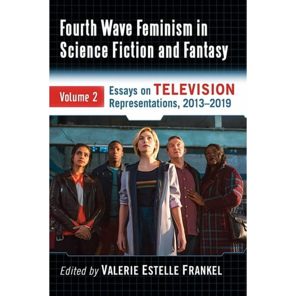 Fourth Wave Feminism in Science Fiction and Fantasy: Volume 2. Essays on Television Representations, 2013-2019, (Paperback)