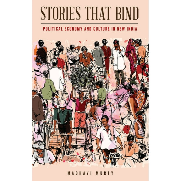 Stories That Bind: Political Economy and Culture in New India, (Paperback)