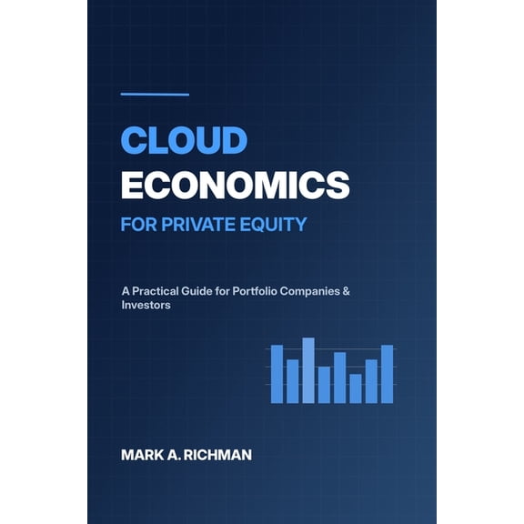 Cloud Economics for Private Equity: A Practical Guide for Portfolio Companies, Investors, and Advisors, (Paperback)