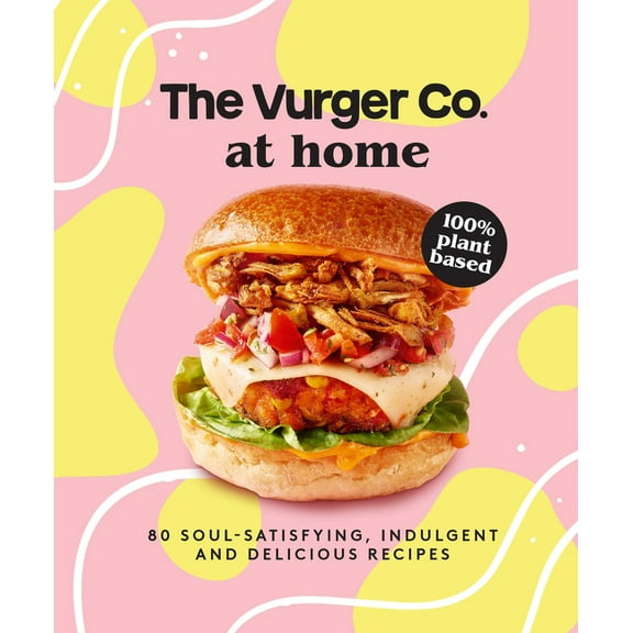 The Vurger Co. at Home: 80 Soul-Satisfying, Indulgent and Delicious Vegan Fast Food Recipes, (Hardcover)