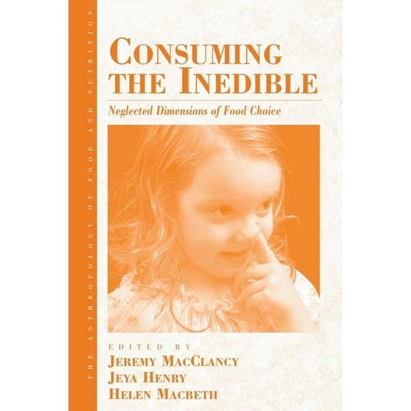 Anthropology of Food & Nutrition Consuming the Inedible: Neglected Dimensions of Food Choice, Book 6, (Hardcover)