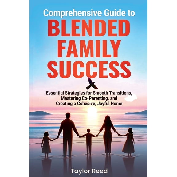 Family Transformation Comprehensive Guide to Blended Family Success: Essential Strategies for Smooth Transitions, Mastering Co-Parenting, and , (Paperback)