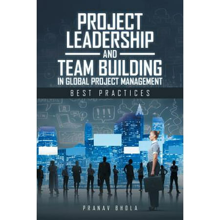 Project Leadership and Team Building in Global Project Management : Best