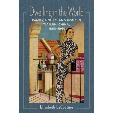 Studies of the Weatherhead East Asian In Dwelling in the World: Family House and Home in Tianjin China 1860-1960 (Hardcover)