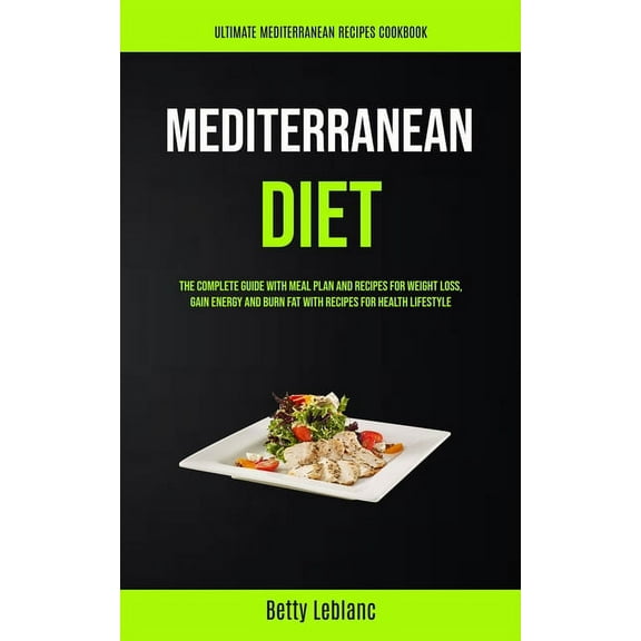 Mediterranean Diet: The Complete Guide With Meal Plan And Recipes For Weight Loss, Gain Energy And Burn Fat With Recipes, (Paperback)