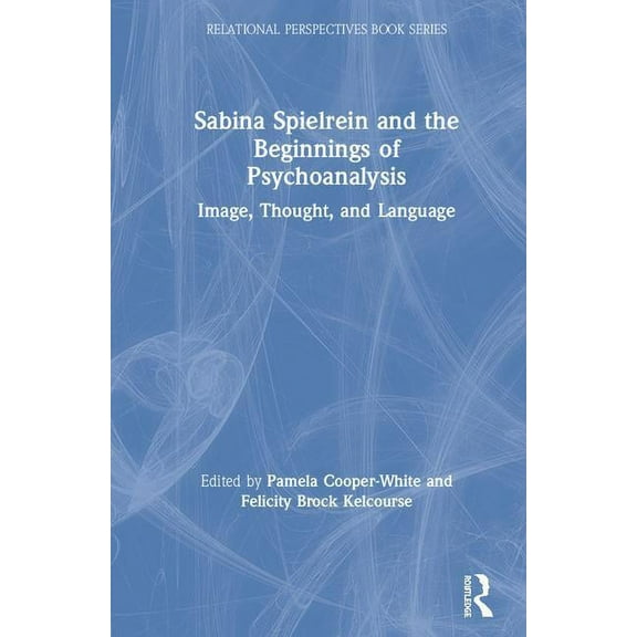 Relational Perspectives Book Sabina Spielrein and the Beginnings of Psychoanalysis: Image, Thought, and Language, (Hardcover)