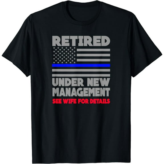 Retired Under New Management Retirement Thin Blue Line Shirt