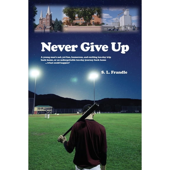 Never Give Up: A young man's sad, yet fun, humorous, and exciting ten-day trip back home, or an unforgettable ten-day jo, (Paperback)