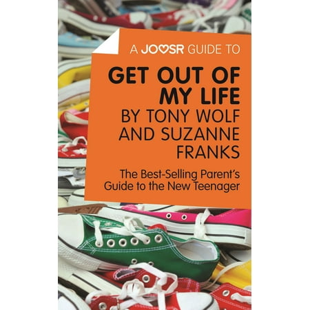 A Joosr Guide to... Get Out of My Life by Tony Wolf and Suzanne Franks: The Best-Selling Parent’s Guide to the New Teenager -
