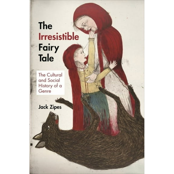The Irresistible Fairy Tale: The Cultural and Social History of a Genre, (Paperback)