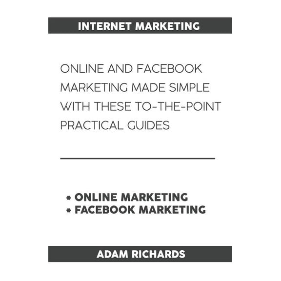 Internet Marketing: Online and Facebook Marketing Made Simple with These To-The-Point Practical Guides (Paperback)