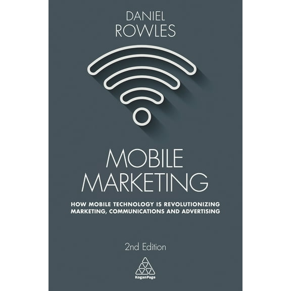 Mobile Marketing: How Mobile Technology Is Revolutionizing Marketing, Communications and Advertising, (Paperback)