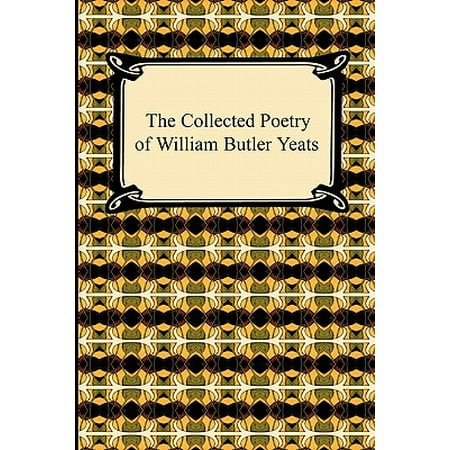 The Collected Poetry of William Butler Yeats (William Butler Yeats Best Known Poems)