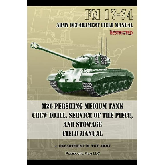 FM 17-74 M26 Pershing Medium Tank Crew Drill, Service of the Piece and Stowage: Field Manual (Paperback)