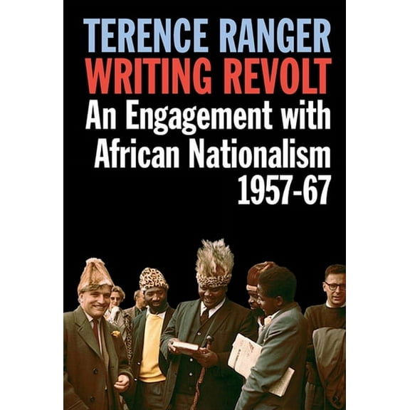 Writing Revolt: An Engagement with African Nationalism, 1957-67, (Paperback)