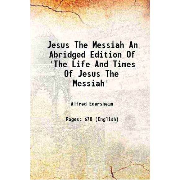 Jesus The Messiah An Abridged Edition Of 'The Life And Times Of Jesus The Messiah' 1890 [Hardcover]