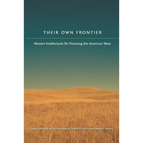 Women in the West Their Own Frontier: Women Intellectuals Re-Visioning the American West, (Paperback)