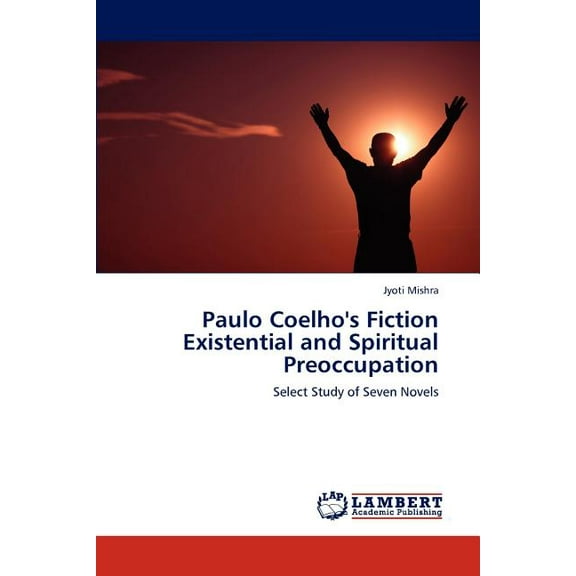 Paulo Coelho's Fiction Existential and Spiritual Preoccupation, (Paperback)
