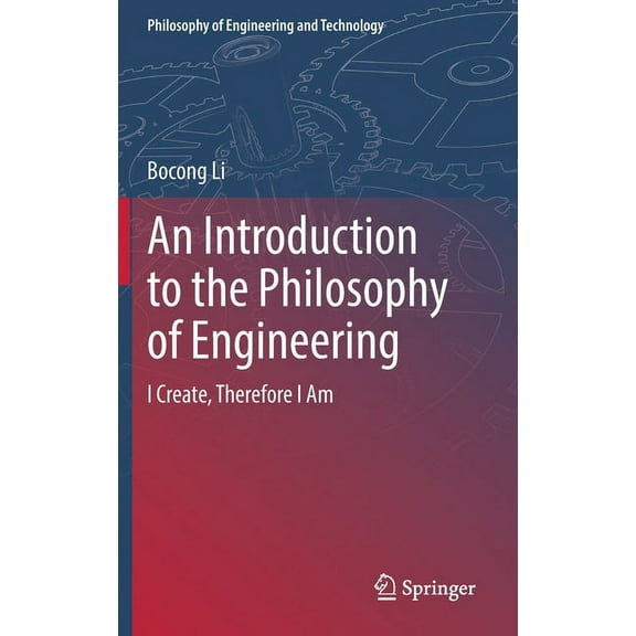 Philosophy of Engineering and Technology An Introduction to the Philosophy of Engineering: I Create, Therefore I Am, Book 39, (Hardcover)