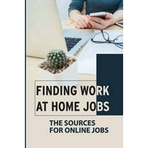Finding Work At Home Jobs: The Sources For Online Jobs: Home-Based Jobs