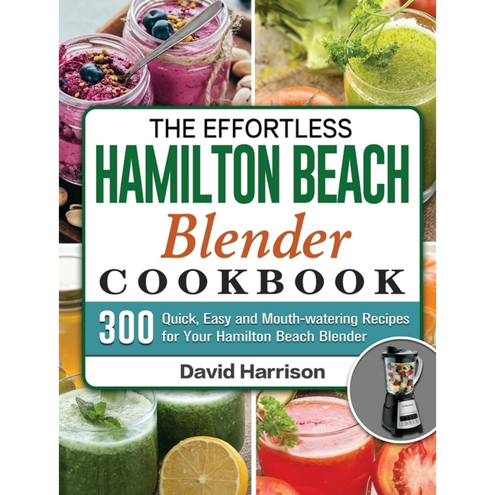 The Effortless Hamilton Beach Blender Cookbook (Hardcover) Walmart