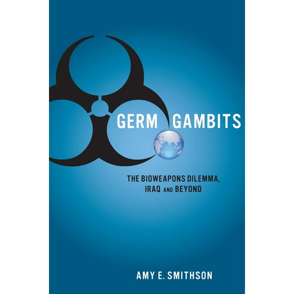 Germ Gambits : The Bioweapons Dilemma, Iraq and Beyond (Hardcover)