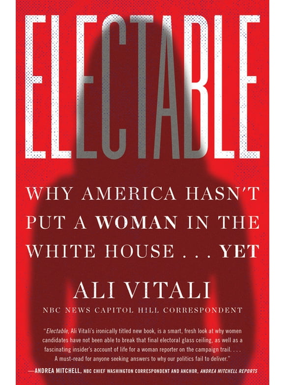 Electable: Why America Hasn't Put a Woman in the White House . . . Yet (Hardcover)