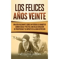 Los Felices AÃ±os Veinte: Una GuÃ­a Fascinante sobre un PerÃ­odo de DramÃ¡tico Cambio Social y PolÃ­tico, una Falsa SensaciÃ³n, (Hardcover)