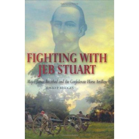 Pre-Owned Fighting with Jeb Stuart: Major James Breathed and the Confederate Horse Artillery (Paperback) 0977450805 9780977450800