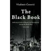 The Black Book: Suffering of Serbs of Bosnia and Herzegovina during the World War 1914-1918, (Hardcover)