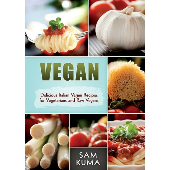 Vegan: Delicious Italian Vegan Recipes for Vegetarians and Raw Vegans, (Paperback)