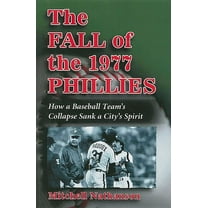 The Fall of the 1977 Phillies: How a Baseball Team's Collapse Sank a City's Spirit, (Paperback)