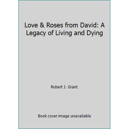 Love & Roses from David: A Legacy of Living and Dying [Paperback - Used]