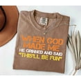 thumbnail image 2 of Funny Sarcastic Comfort Colors T-Shirt – When God Made Me He Grinned and Said, 2 of 8