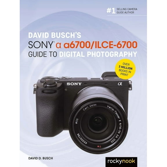 The David Busch Camera Guide David Busch's Sony Alpha A6700/Ilce-6700 Guide to Digital Photography, (Paperback)