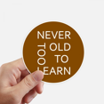 thumbnail image 1 of Never Too Old Too Learn Art Deco Fashion Sticker Round Wall Suitcase Laptop Label Bumper, 1 of 1