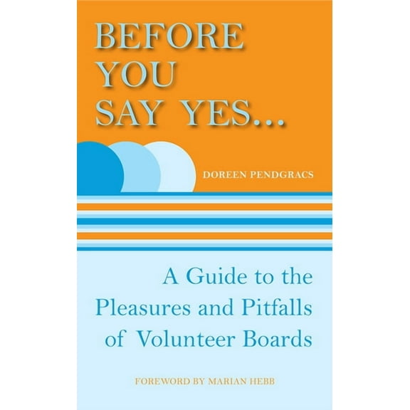 Before You Say Yes...: A Guide to the Pleasures and Pitfalls of Volunteer Boards, (Paperback)