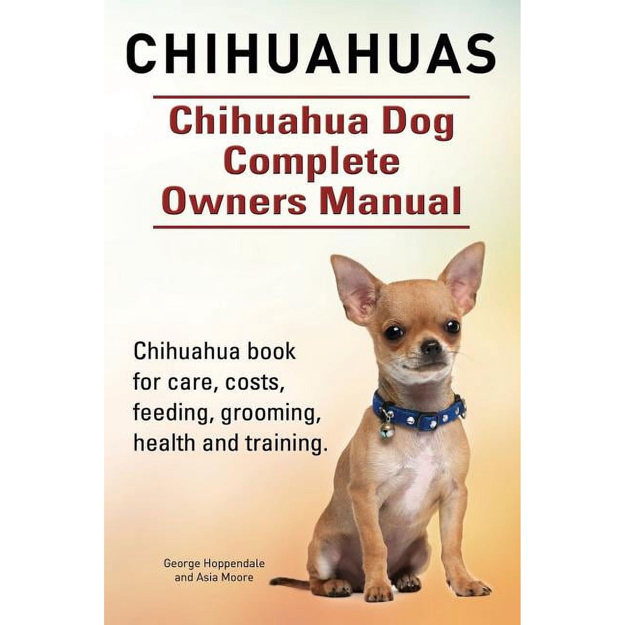 Chihuahuas. Chihuahua Dog Complete Owners Manual. Chihuahua book for care, costs, feeding, grooming, health and training. (Paperback)