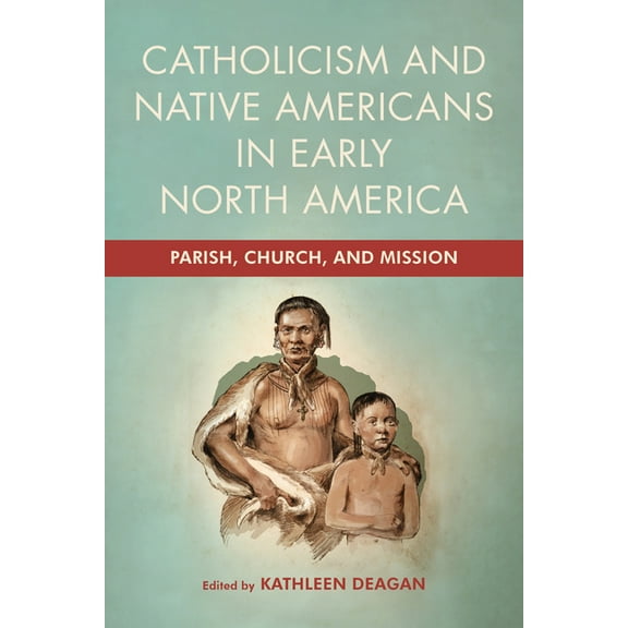 Catholicism and Native Americans in Early North America: Parish, Church, and Mission, (Hardcover)