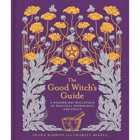 The Good Witch's Guide : A Modern-Day Wiccapedia of Magickal Ingredients and