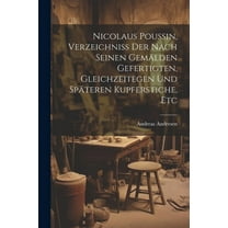 Nicolaus Poussin, Verzeichniss Der Nach Seinen Gemälden Gefertigten, Gleichzeitegen Und Späteren Kupferstiche, Etc (Paperback)