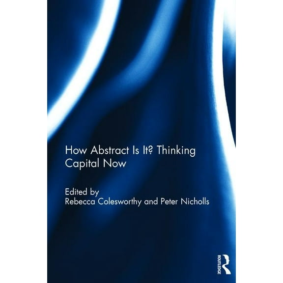 How Abstract Is It? Thinking Capital Now, (Hardcover)