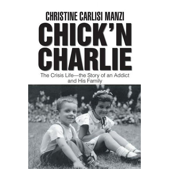Chick'N Charlie: The Crisis Life-The Story of an Addict and His Family (Paperback)