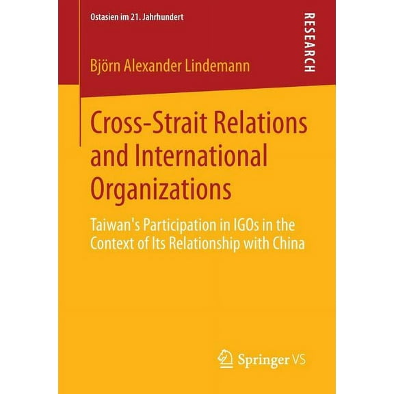 Ostasien Im 21. Jahrhundert Cross-Strait Relations and International Organizations: Taiwan's Participation in Igos in the Context of Its Relationshi, (Paperback)