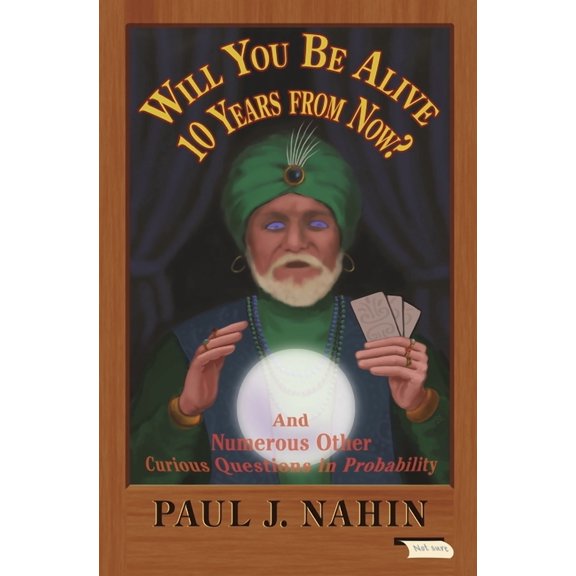 Will You Be Alive 10 Years from Now?: And Numerous Other Curious Questions in Probability, (Paperback)