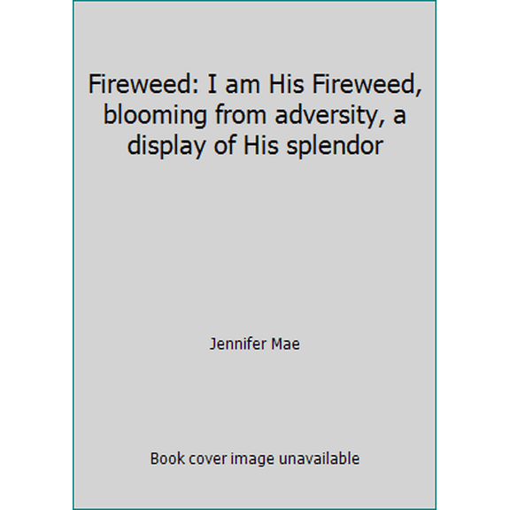 Pre-Owned Fireweed: I am His Fireweed, blooming from adversity, a display of His splendor (Paperback) 1085811905 9781085811903