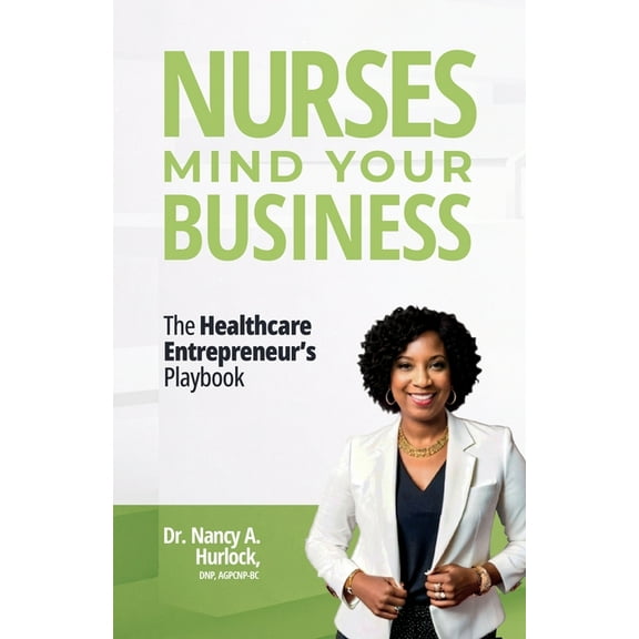 Nurses Mind Your Business: The Healthcare Entrepreneur's Playbook, (Paperback)