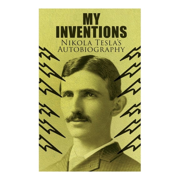 My Inventions - Nikola Tesla's Autobiography: Extraordinary Life Story of the Genius Who Changed the World, (Paperback)