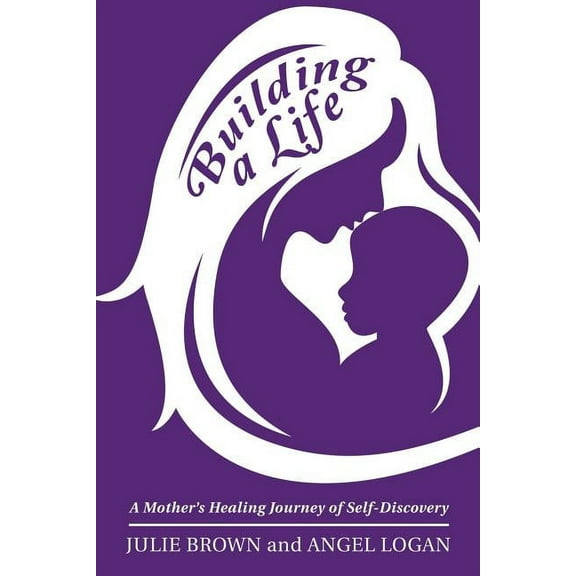Building a Life: A Mother's Healing Journey of Self-Discovery, (Paperback)